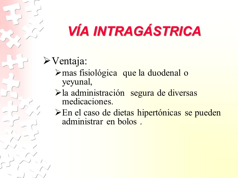 VÍA INTRAGÁSTRICA Ventaja: mas fisiológica que la duodenal o yeyunal,