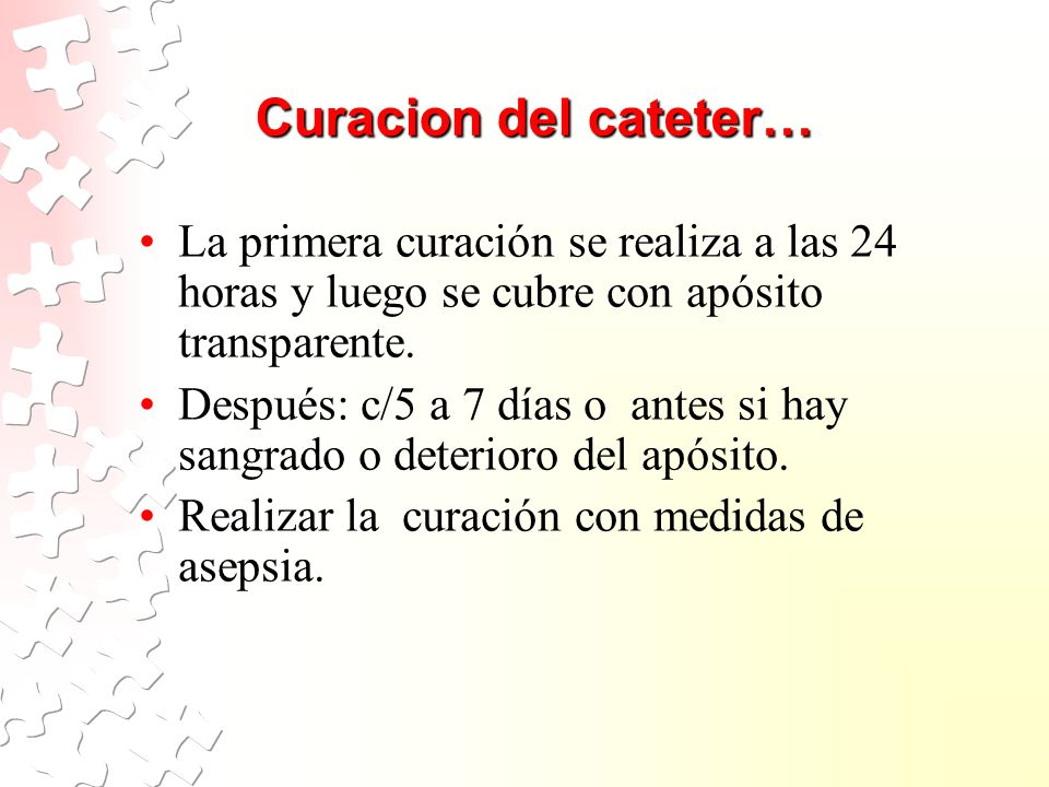 Curacion del cateter… La primera curación se realiza a las 24 horas y luego se cubre con apósito transparente.