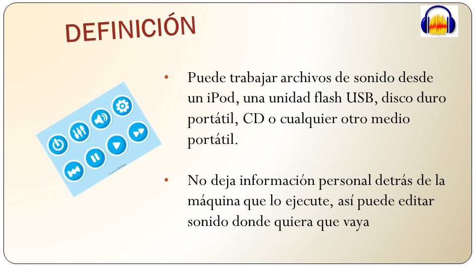 DEFINICIÓN Puede trabajar archivos de sonido desde un iPod, una unidad flash USB, disco duro portátil, CD o cualquier otro medio portátil.