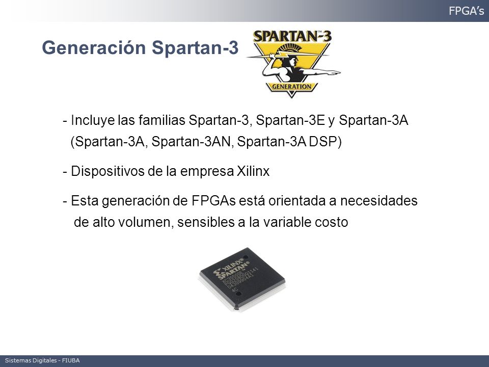 FPGA’s Generación Spartan-3. - Incluye las familias Spartan-3, Spartan-3E y Spartan-3A. (Spartan-3A, Spartan-3AN, Spartan-3A DSP)