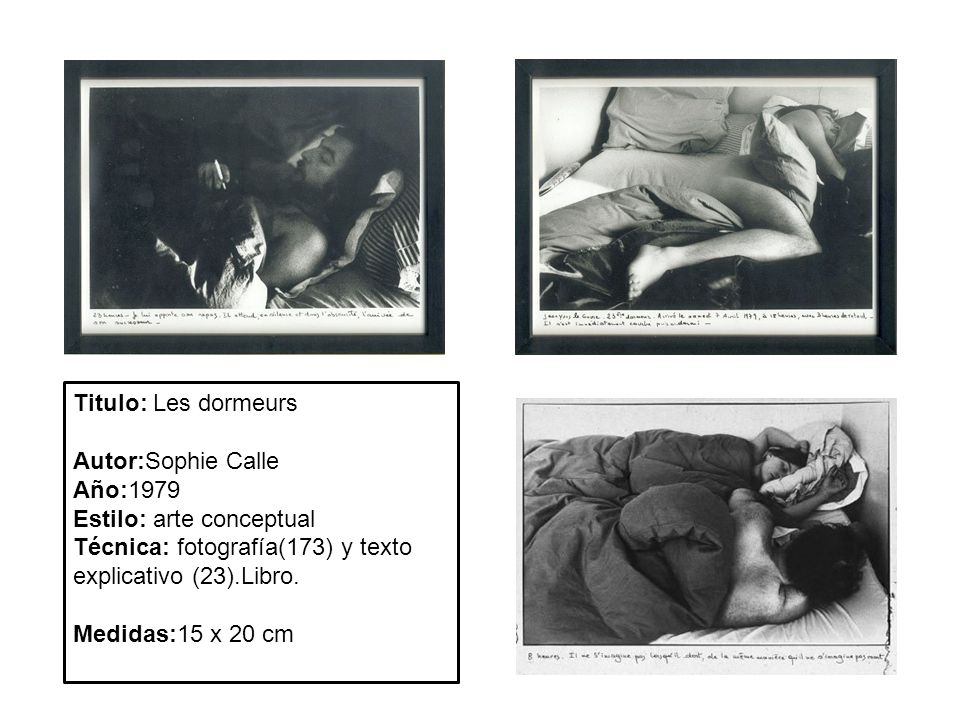 Titulo: Les dormeurs Autor:Sophie Calle. Año:1979. Estilo: arte conceptual. Técnica: fotografía(173) y texto explicativo (23).Libro.