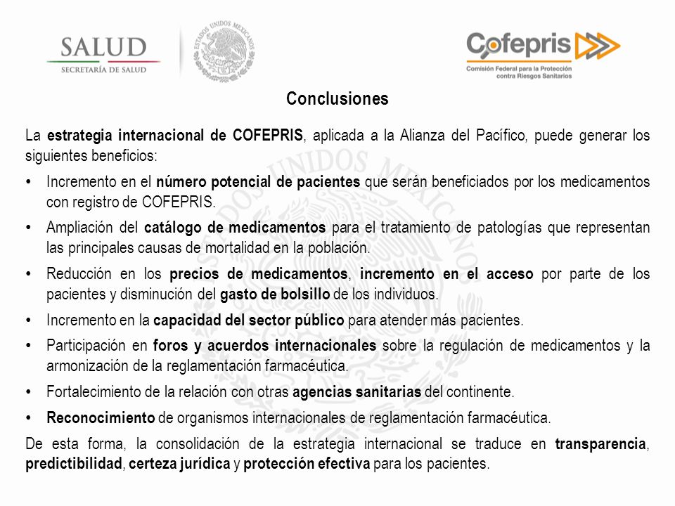 Conclusiones La estrategia internacional de COFEPRIS, aplicada a la Alianza del Pacífico, puede generar los siguientes beneficios: