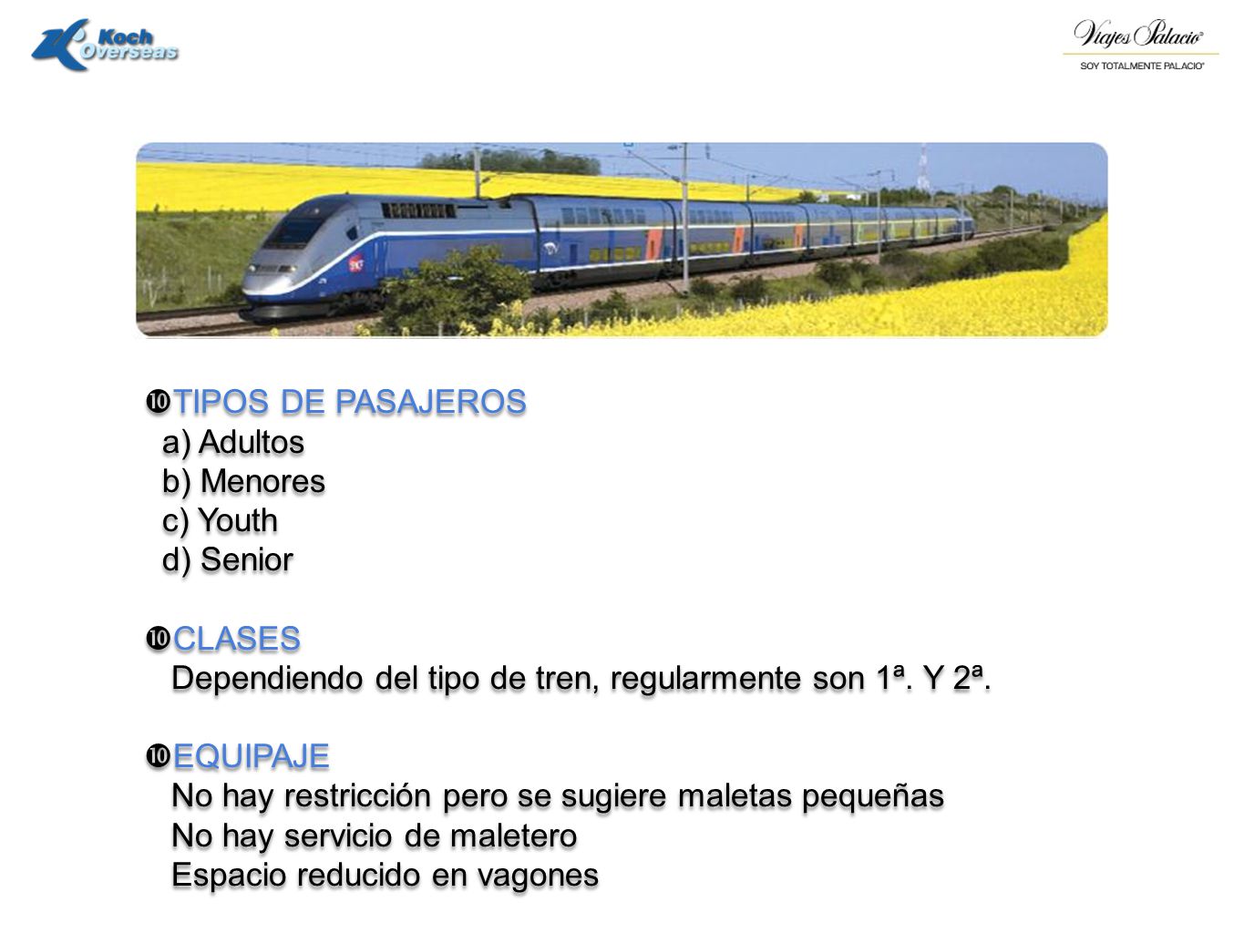 TIPOS DE PASAJEROS a) Adultos. b) Menores. c) Youth. d) Senior. CLASES. Dependiendo del tipo de tren, regularmente son 1ª. Y 2ª.