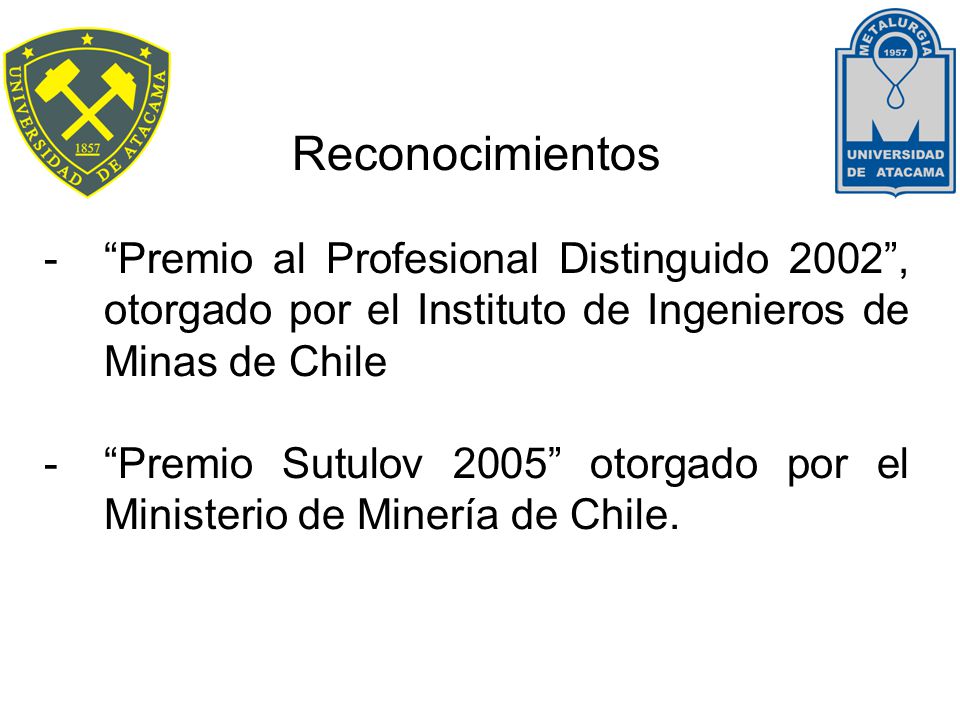 Reconocimientos Premio al Profesional Distinguido 2002 , otorgado por el Instituto de Ingenieros de Minas de Chile.