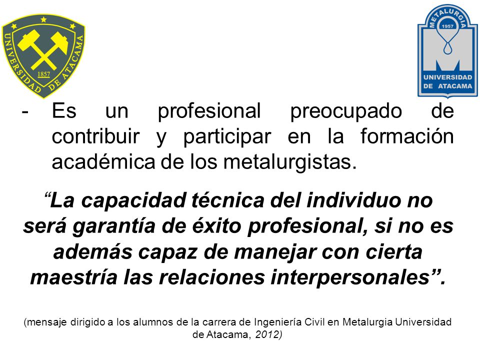 Es un profesional preocupado de contribuir y participar en la formación académica de los metalurgistas.