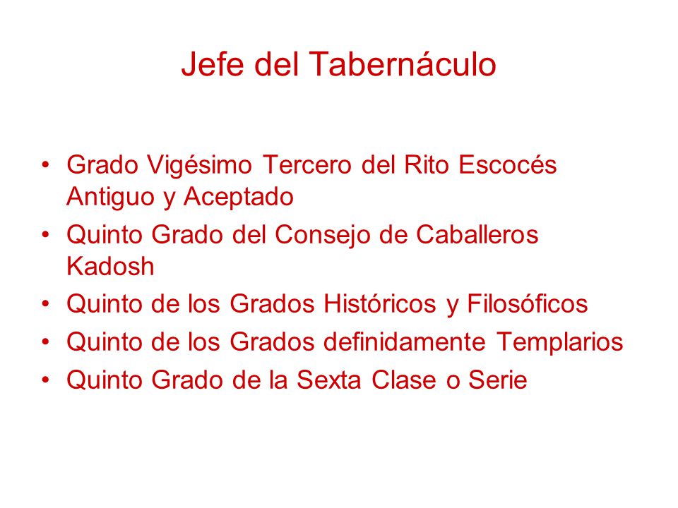 Jefe del Tabernáculo Grado Vigésimo Tercero del Rito Escocés Antiguo y Aceptado. Quinto Grado del Consejo de Caballeros Kadosh.