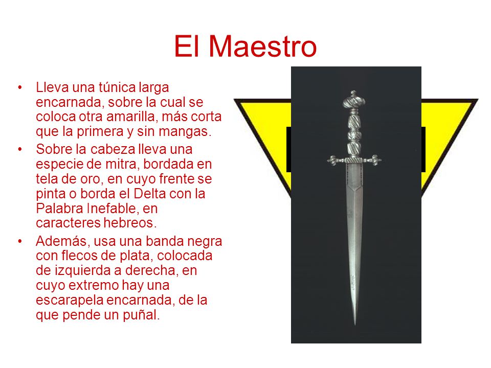 El Maestro Lleva una túnica larga encarnada, sobre la cual se coloca otra amarilla, más corta que la primera y sin mangas.
