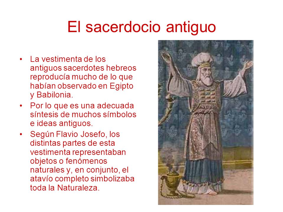 El sacerdocio antiguo La vestimenta de los antiguos sacerdotes hebreos reproducía mucho de lo que habían observado en Egipto y Babilonia.