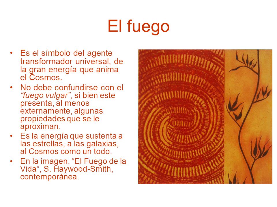 El fuego Es el símbolo del agente transformador universal, de la gran energía que anima el Cosmos.
