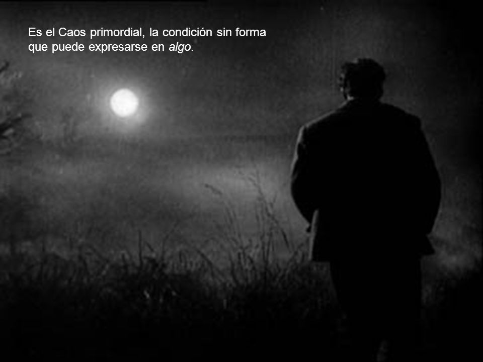 La obscuridad Es el Caos primordial, la condición sin forma