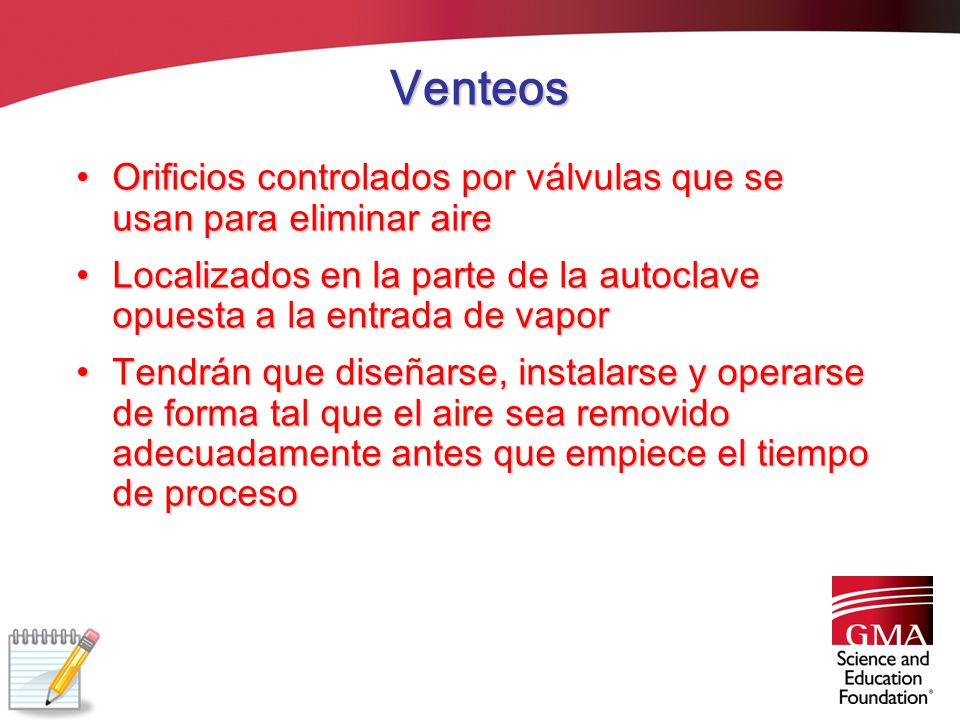 Venteos Orificios controlados por válvulas que se usan para eliminar aire. Localizados en la parte de la autoclave opuesta a la entrada de vapor.