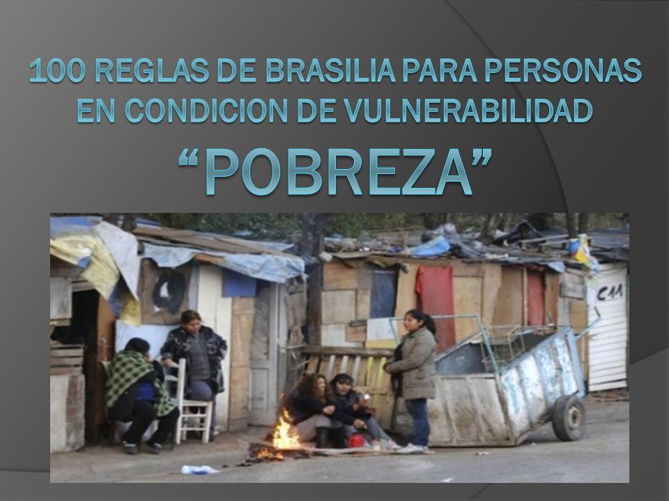 100 reglas de Brasilia PARA PERSONAS EN CONDICION DE VULNERABILIDAD POBREZA