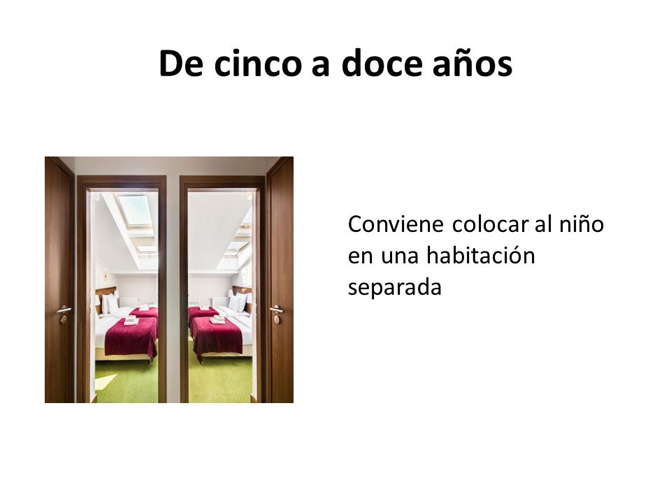 De cinco a doce años Conviene colocar al niño en una habitación separada