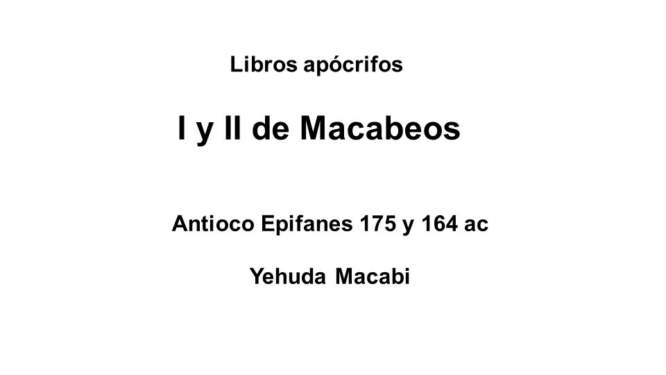 I y II de Macabeos Libros apócrifos Antioco Epifanes 175 y 164 ac