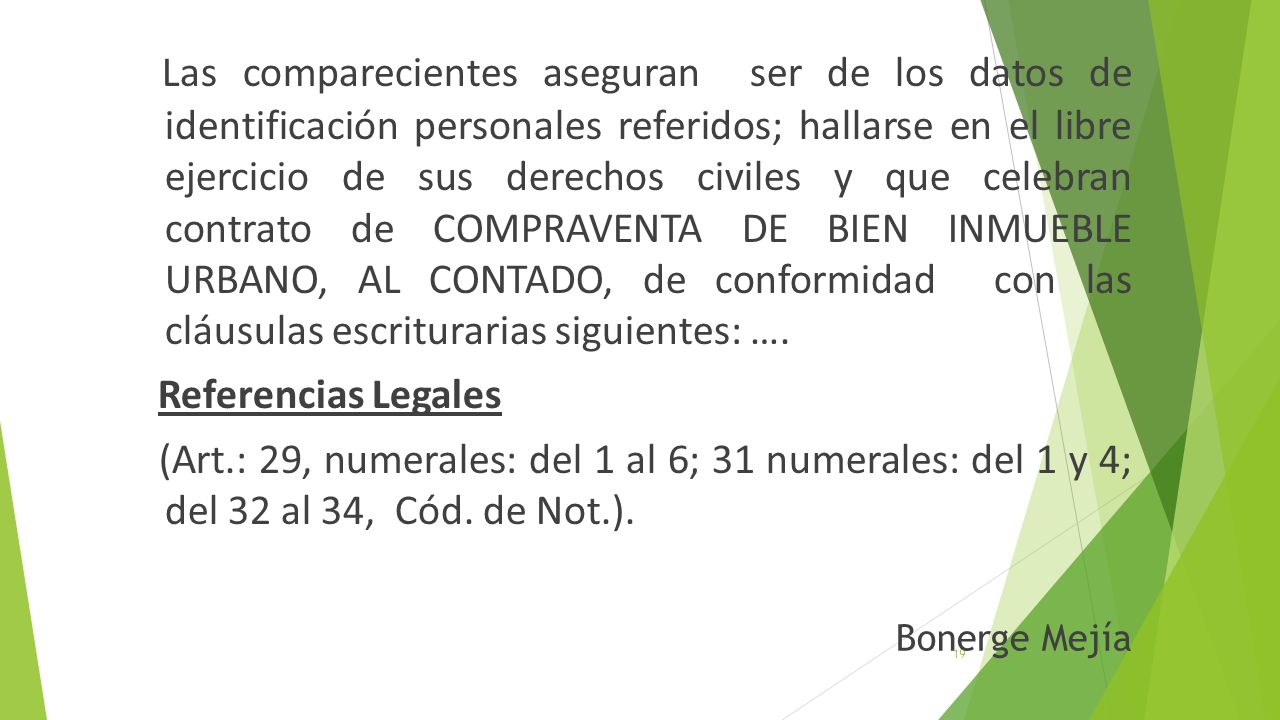 Las comparecientes aseguran ser de los datos de identificación personales referidos; hallarse en el libre ejercicio de sus derechos civiles y que celebran contrato de COMPRAVENTA DE BIEN INMUEBLE URBANO, AL CONTADO, de conformidad con las cláusulas escriturarias siguientes: ….