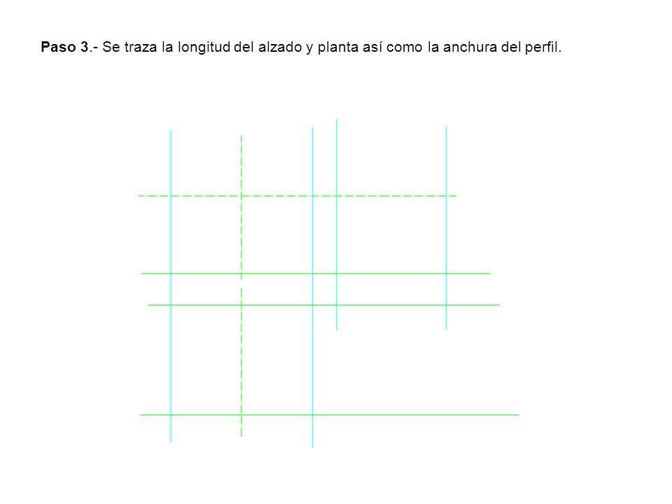 Paso 3.- Se traza la longitud del alzado y planta así como la anchura del perfil.