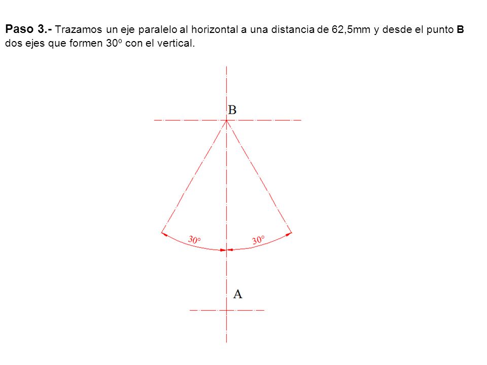 Paso 3.- Trazamos un eje paralelo al horizontal a una distancia de 62,5mm y desde el punto B dos ejes que formen 30º con el vertical.