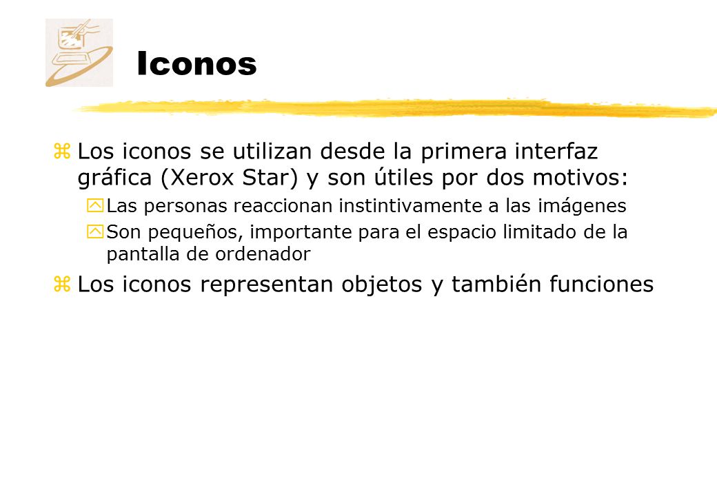 Iconos Los iconos se utilizan desde la primera interfaz gráfica (Xerox Star) y son útiles por dos motivos:
