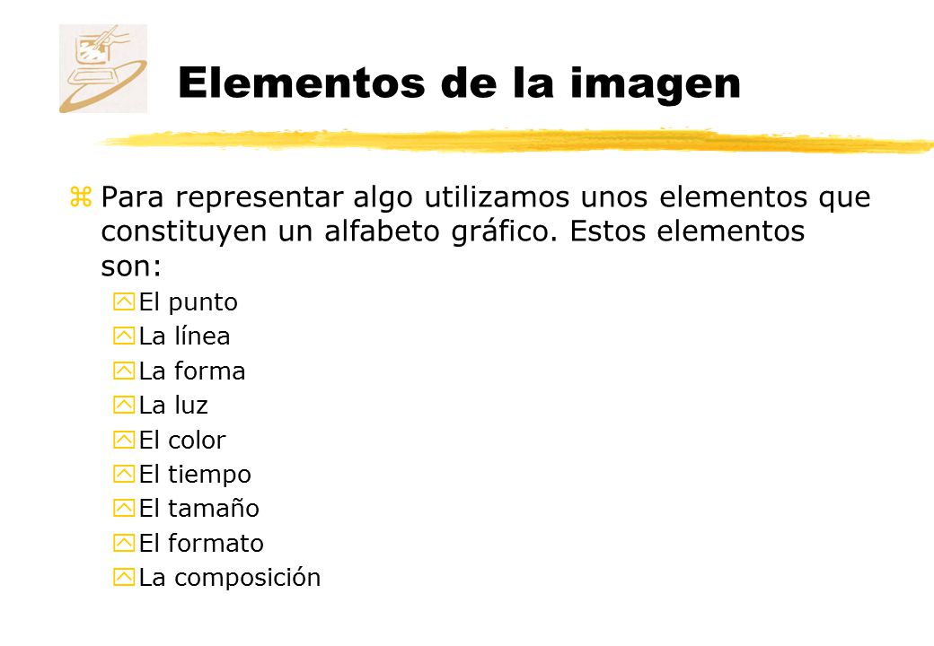 Elementos de la imagen Para representar algo utilizamos unos elementos que constituyen un alfabeto gráfico. Estos elementos son: