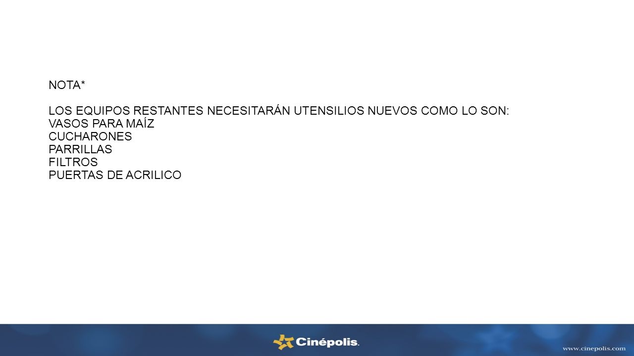 NOTA* LOS EQUIPOS RESTANTES NECESITARÁN UTENSILIOS NUEVOS COMO LO SON: VASOS PARA MAÍZ CUCHARONES PARRILLAS FILTROS PUERTAS DE ACRILICO