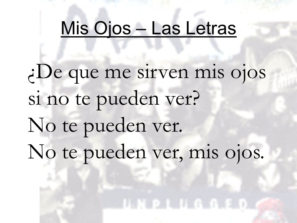 ¿De que me sirven mis ojos si no te pueden ver No te pueden ver.