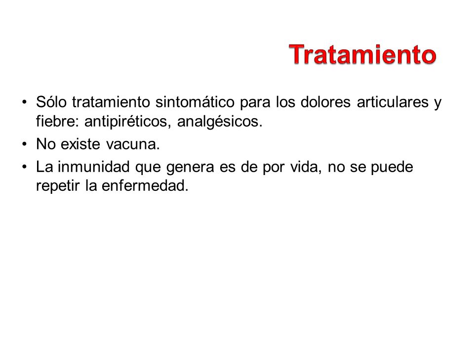 Tratamiento Sólo tratamiento sintomático para los dolores articulares y fiebre: antipiréticos, analgésicos.