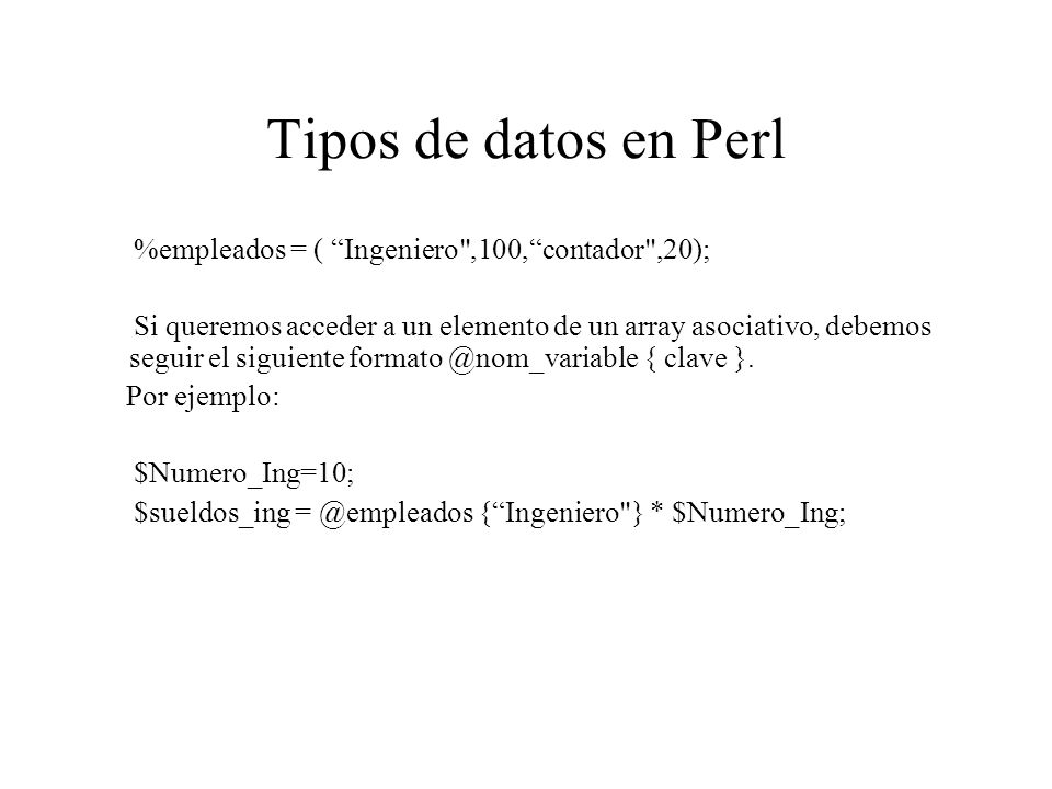 Tipos de datos en Perl %empleados = ( Ingeniero ,100, contador ,20);