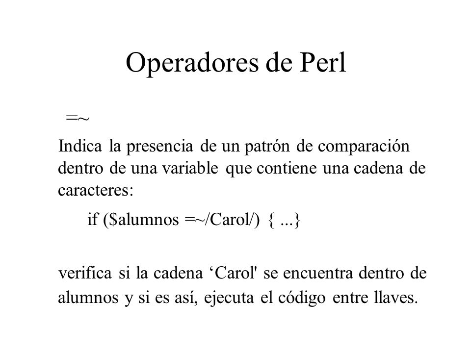 Operadores de Perl =~ if ($alumnos =~/Carol/) { ...}