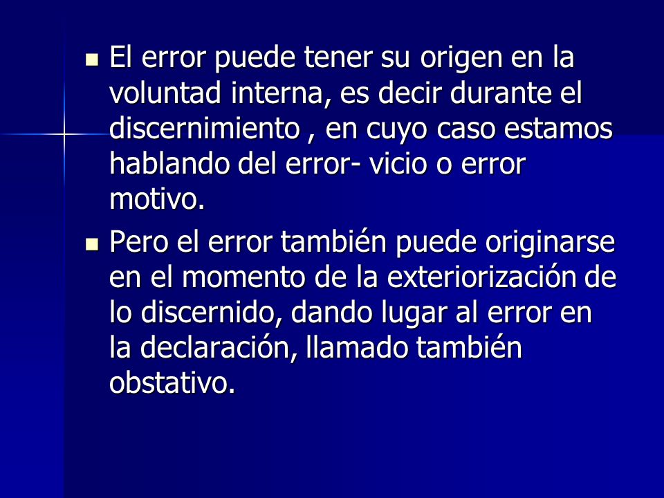 El error puede tener su origen en la voluntad interna, es decir durante el discernimiento , en cuyo caso estamos hablando del error- vicio o error motivo.