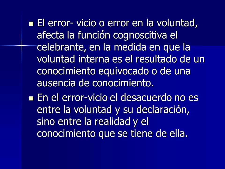 El error- vicio o error en la voluntad, afecta la función cognoscitiva el celebrante, en la medida en que la voluntad interna es el resultado de un conocimiento equivocado o de una ausencia de conocimiento.