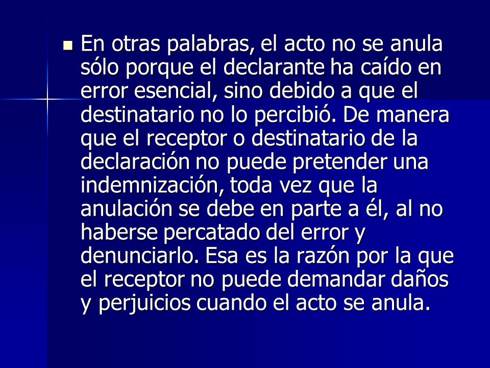 En otras palabras, el acto no se anula sólo porque el declarante ha caído en error esencial, sino debido a que el destinatario no lo percibió.