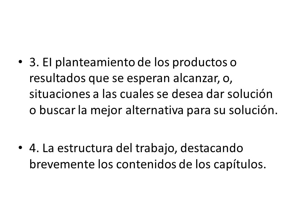 3. EI planteamiento de los productos o resultados que se esperan alcanzar, o, situaciones a las cuales se desea dar solución o buscar la mejor alternativa para su solución.