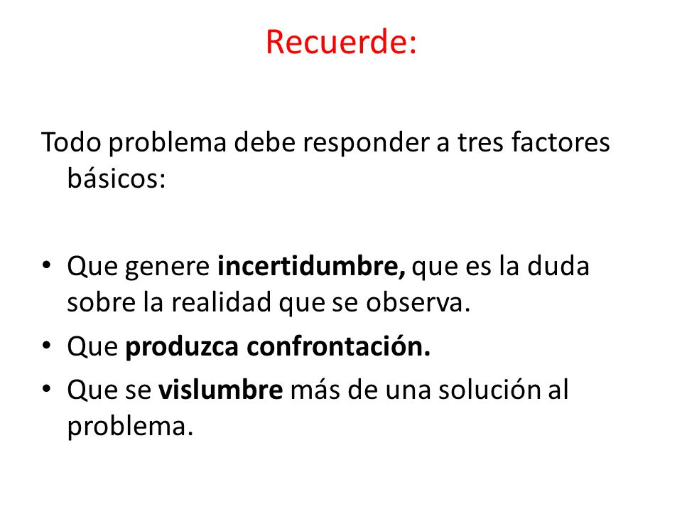 Recuerde: Todo problema debe responder a tres factores básicos: