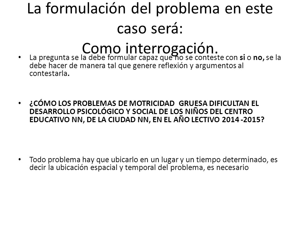 La formulación del problema en este caso será: Como interrogación.