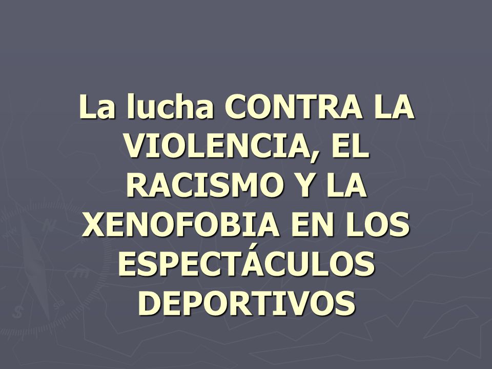 La lucha CONTRA LA VIOLENCIA, EL RACISMO Y LA XENOFOBIA EN LOS ESPECTÁCULOS DEPORTIVOS