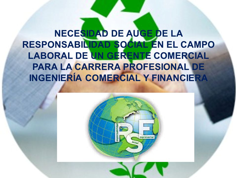 NECESIDAD DE AUGE DE LA RESPONSABILIDAD SOCIAL EN EL CAMPO LABORAL DE UN GERENTE COMERCIAL PARA LA CARRERA PROFESIONAL DE INGENIERÍA COMERCIAL Y FINANCIERA