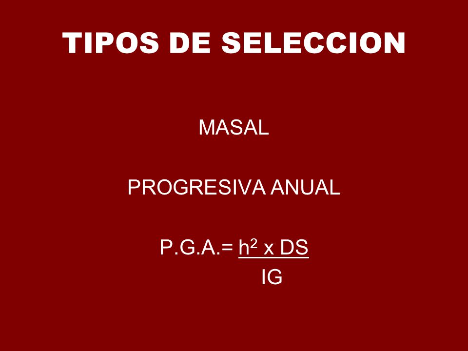TIPOS DE SELECCION MASAL PROGRESIVA ANUAL P.G.A.= h2 x DS IG