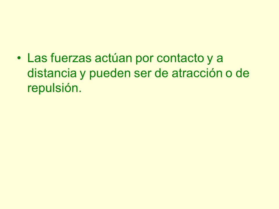 Las fuerzas actúan por contacto y a distancia y pueden ser de atracción o de repulsión.
