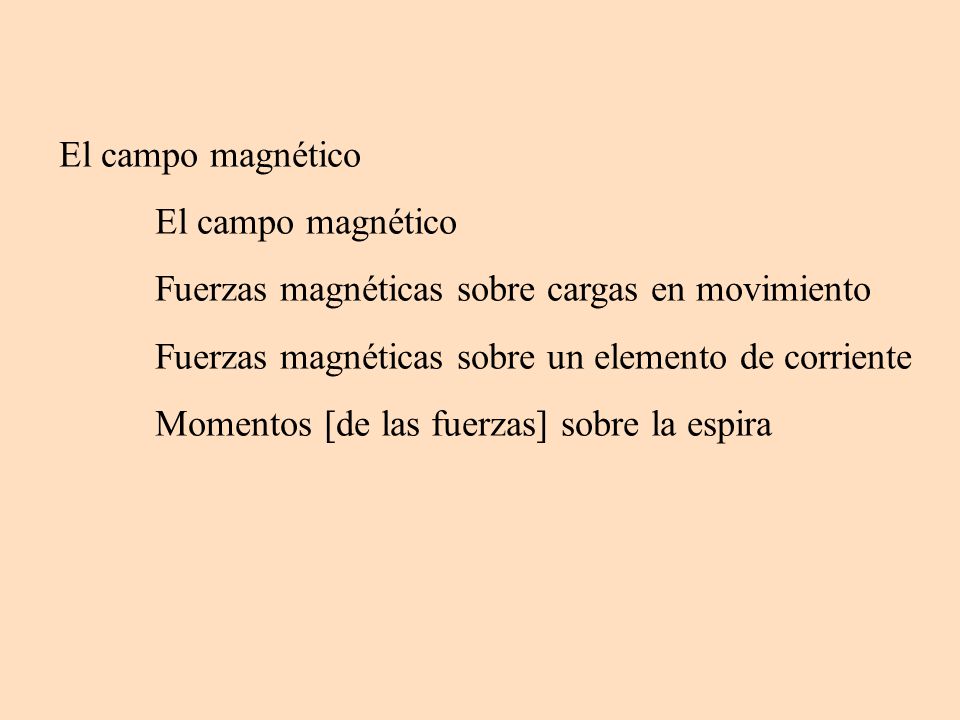 El campo magnético Fuerzas magnéticas sobre cargas en movimiento. Fuerzas magnéticas sobre un elemento de corriente.