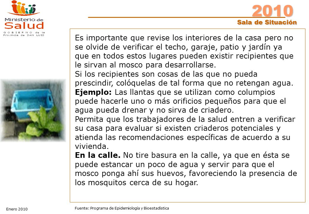 Es importante que revise los interiores de la casa pero no se olvide de verificar el techo, garaje, patio y jardín ya que en todos estos lugares pueden existir recipientes que le sirvan al mosco para desarrollarse.