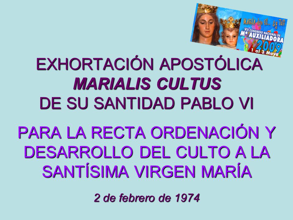 EXHORTACIÓN APOSTÓLICA MARIALIS CULTUS DE SU SANTIDAD PABLO VI PARA LA RECTA ORDENACIÓN Y DESARROLLO DEL CULTO A LA SANTÍSIMA VIRGEN MARÍA 2 de febrero de 1974