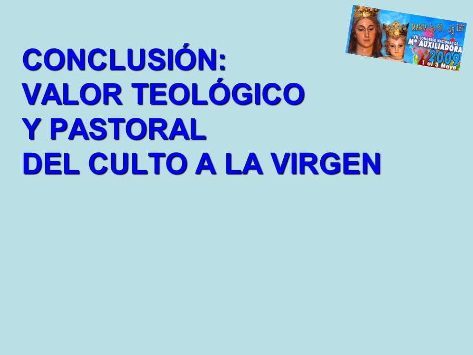 CONCLUSIÓN: VALOR TEOLÓGICO Y PASTORAL DEL CULTO A LA VIRGEN