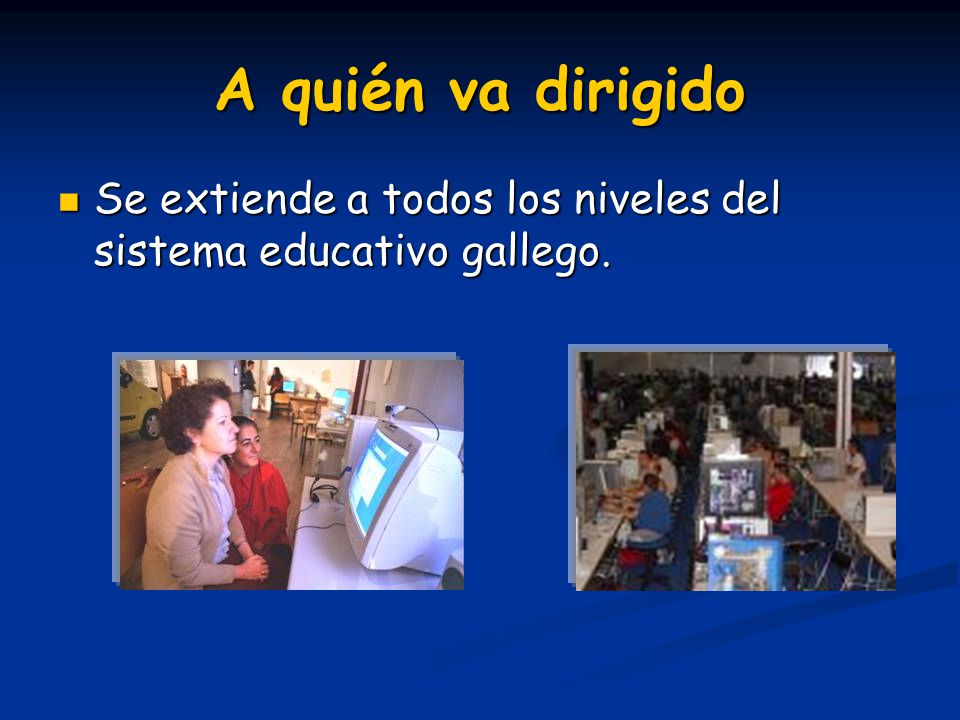 A quién va dirigido Se extiende a todos los niveles del sistema educativo gallego.