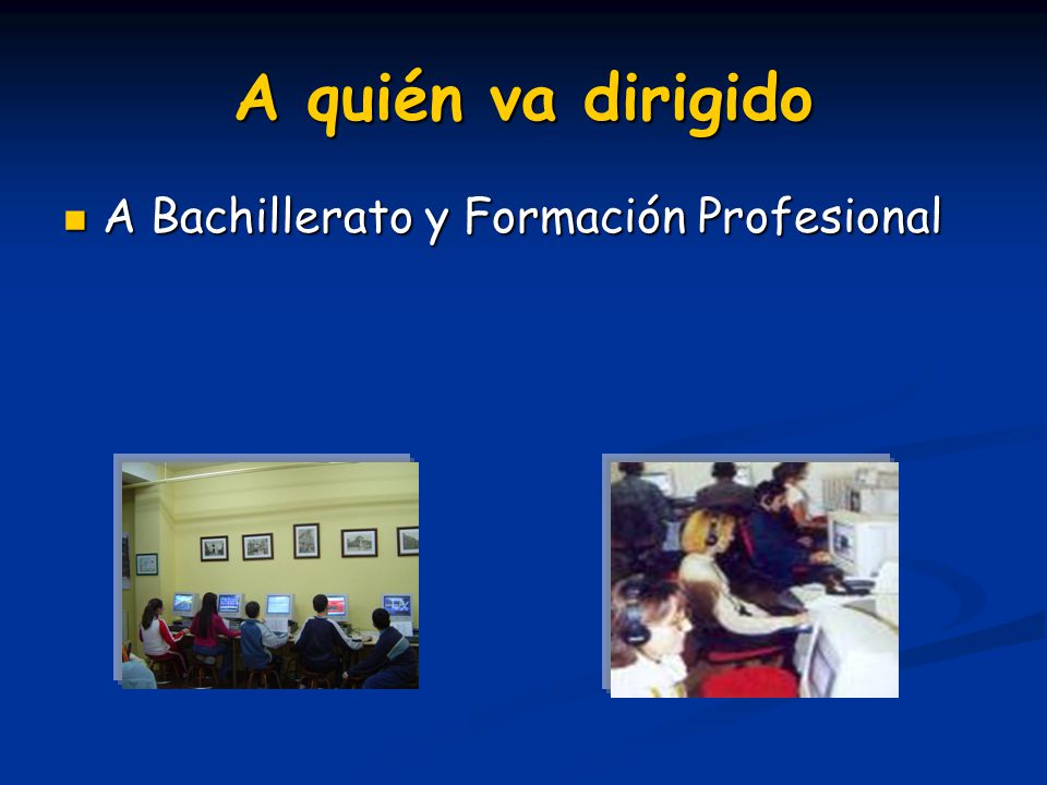 A quién va dirigido A Bachillerato y Formación Profesional
