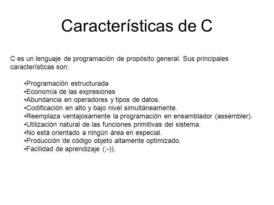 Características de C C es un lenguaje de programación de propósito general. Sus principales características son: