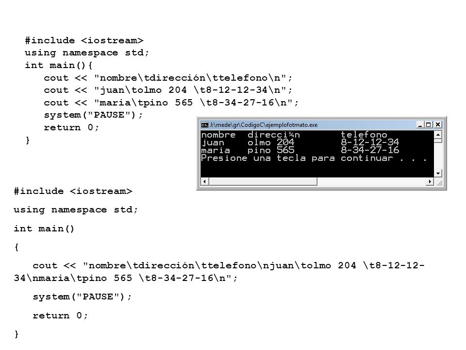 #include <iostream> using namespace std; int main(){ cout << nombre\tdirección\ttelefono\n ; cout << juan\tolmo 204 \t \n ; cout << maria\tpino 565 \t \n ; system( PAUSE ); return 0; }