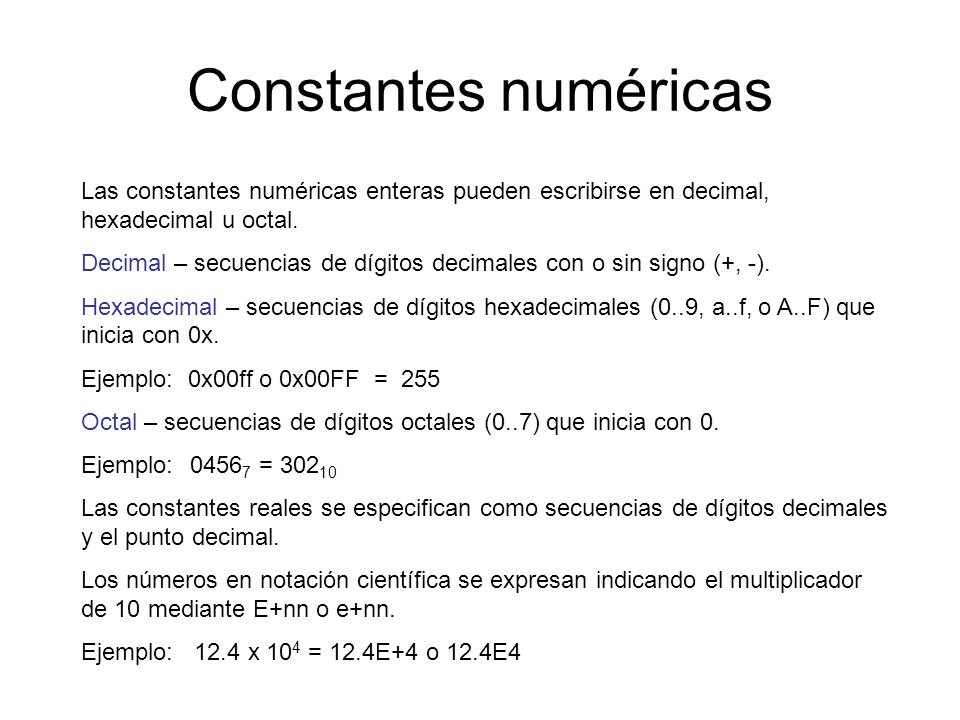 Constantes numéricas Las constantes numéricas enteras pueden escribirse en decimal, hexadecimal u octal.