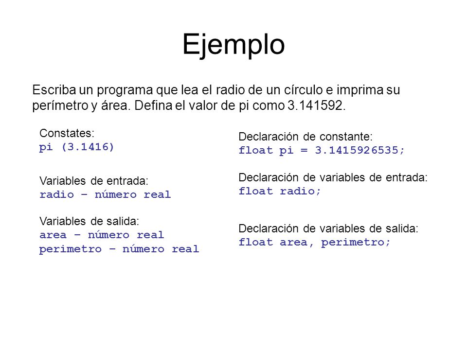 Ejemplo Escriba un programa que lea el radio de un círculo e imprima su perímetro y área. Defina el valor de pi como