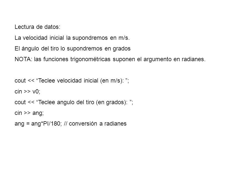 Lectura de datos: La velocidad inicial la supondremos en m/s. El ángulo del tiro lo supondremos en grados.