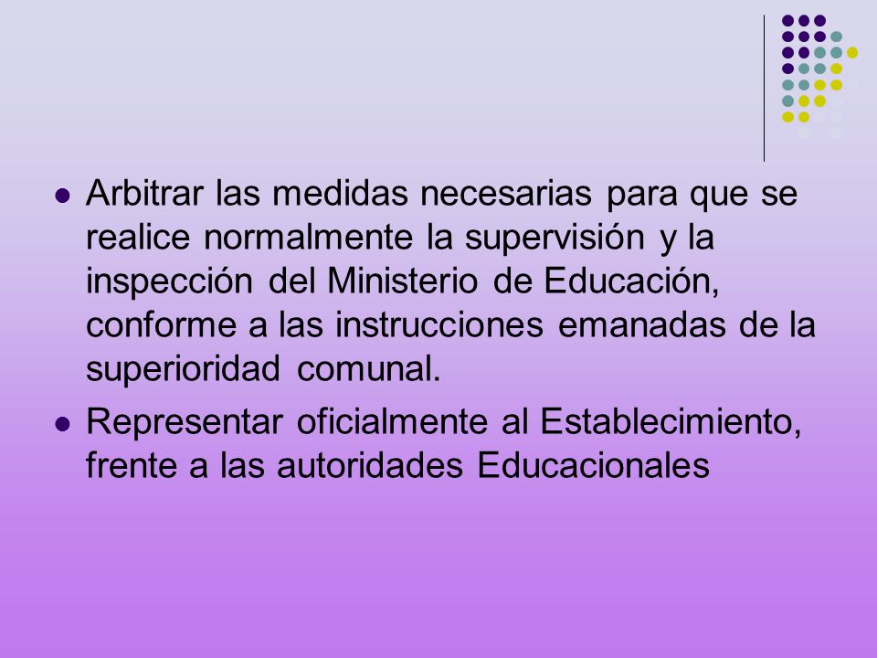 Arbitrar las medidas necesarias para que se realice normalmente la supervisión y la inspección del Ministerio de Educación, conforme a las instrucciones emanadas de la superioridad comunal.